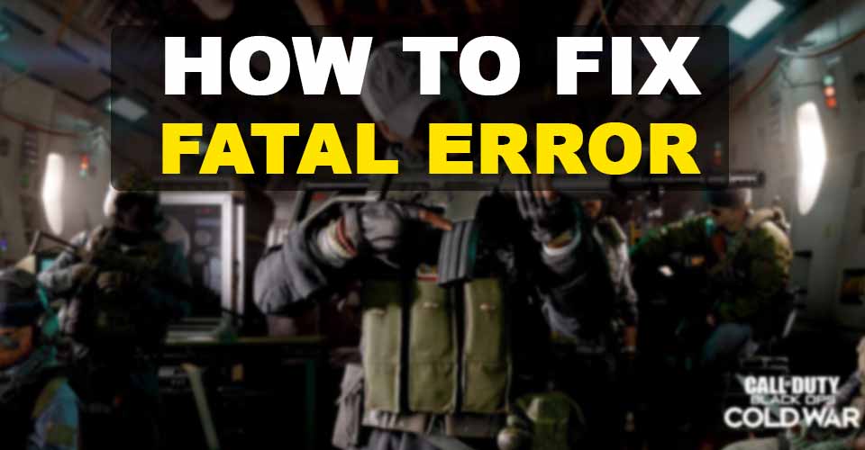 How to Fix Fatal Error : Call Of Duty Black Ops Cold War