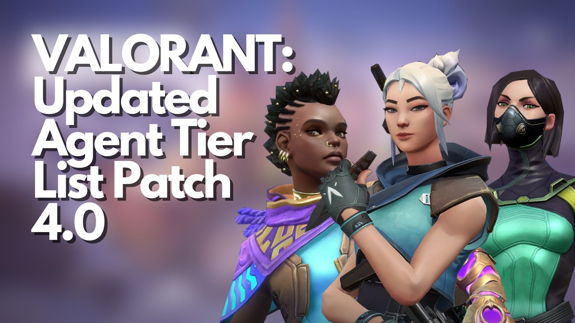VALORANT: Updated Agent Tier List Patch 4.0 for 2022