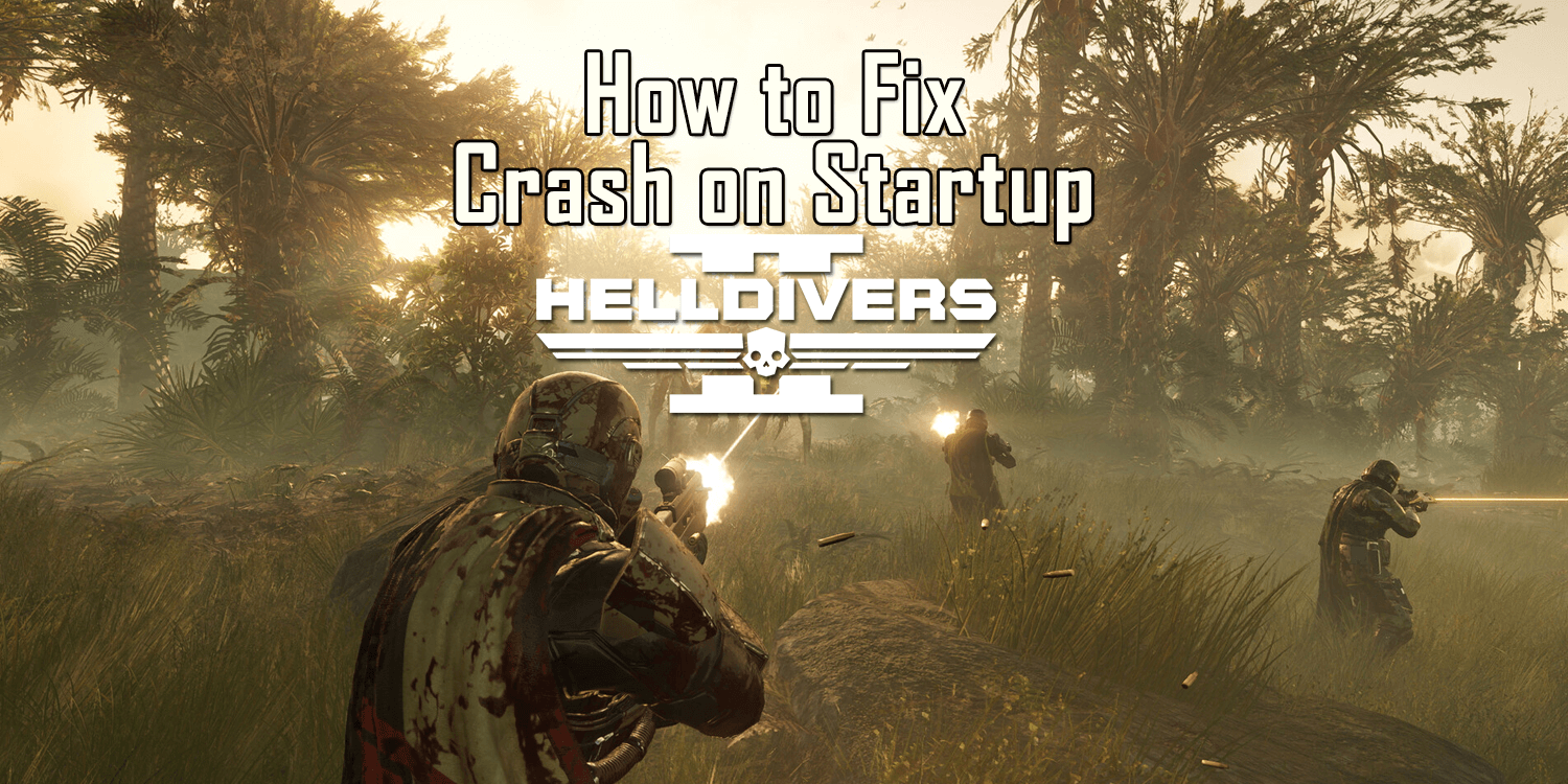 How to Fix Helldivers 2 Crashing on Startup