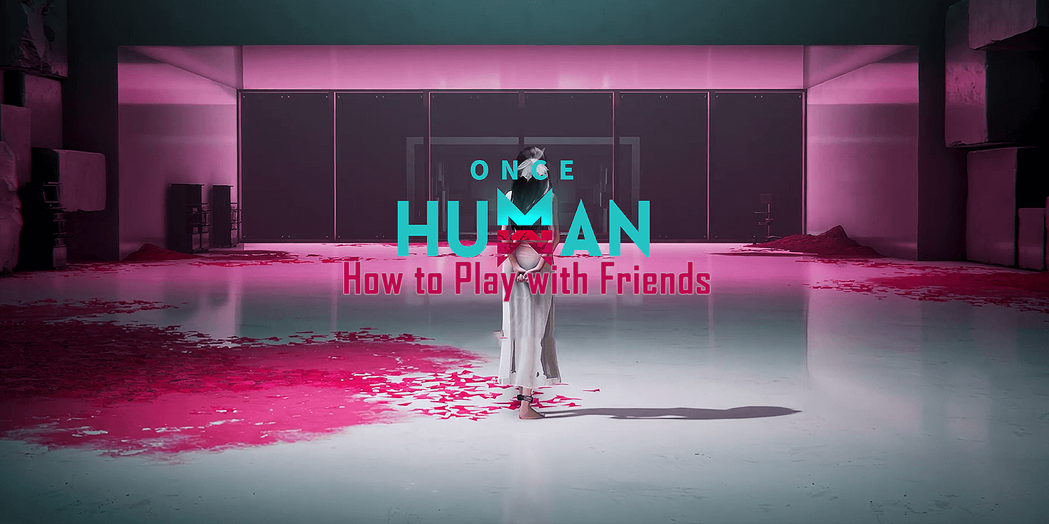 Once Human: How to Play with Friends