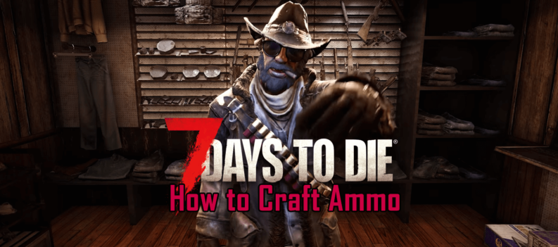 7 Days to Die How to Craft Ammo