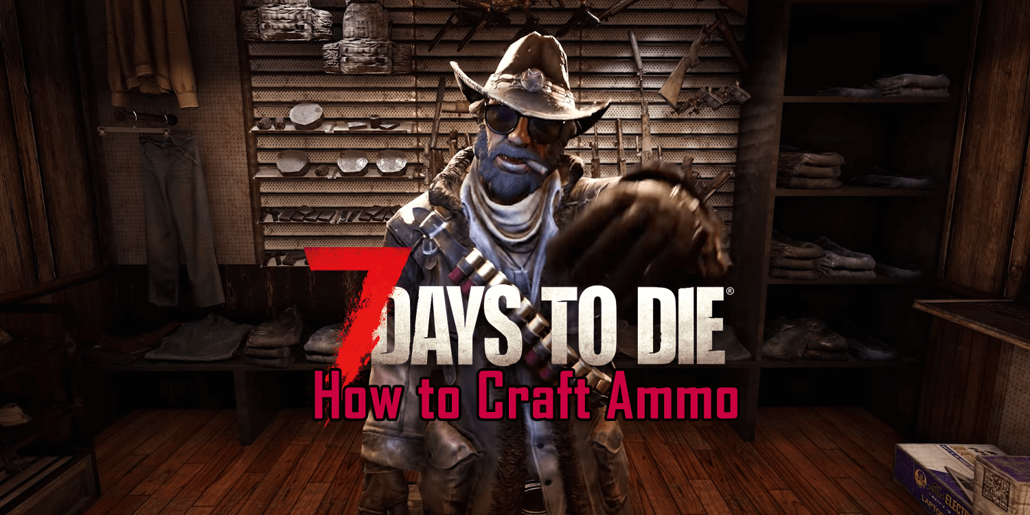 7 Days to Die: How to Craft Ammo